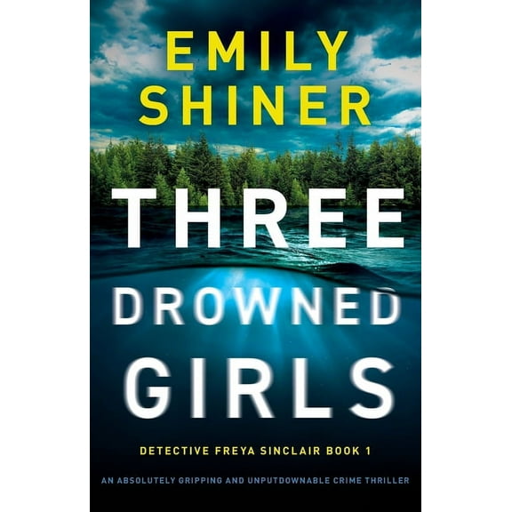 Detective Freya Sinclair Three Drowned Girls: An absolutely gripping and unputdownable crime thriller, Book 1, (Paperback)