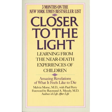 Closer to the Light : Learning from the Near-Death Experiences of Children: Amazing Revelations of What It Feels Like to Die