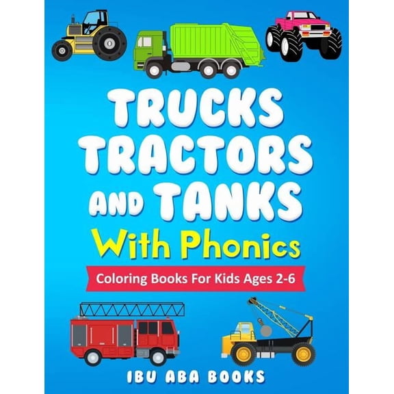 Trucks Tractors And Tanks With Phonics: Coloring Book For Kids AGES 2 TO 6 - Trucks coloring book for kids & toddlers - , (Paperback)