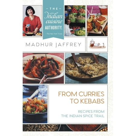 From Curries to Kebabs: Recipes from the Indian Spice Trail (The Best Indian Curry Recipes Ever)
