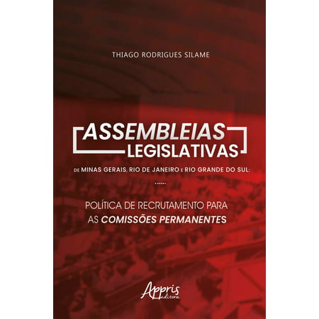 Assembleias Legislativas de Minas Gerais, Rio de Janeiro e Rio Grande do Sul: Política de Recrutamento para as Comissões Permanentes - eBook
