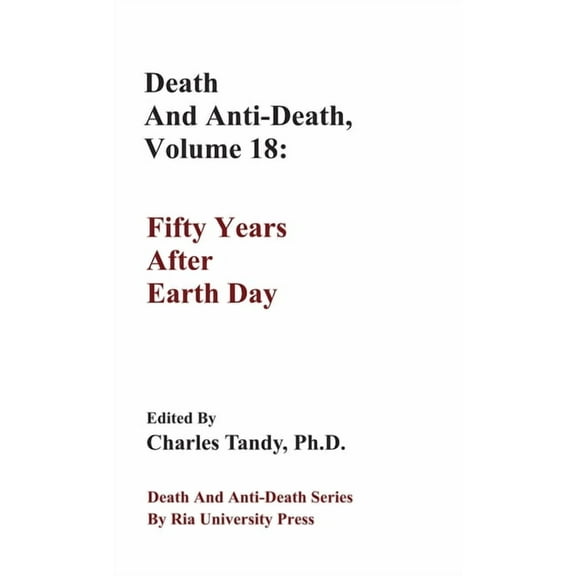Death and Anti-Death Series by RIA University Press: Death And Anti-Death, Volume 18: Fifty Years After Earth Day (Hardcover)