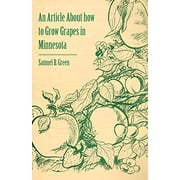 An Article about How to Grow Grapes in Minnesota  Paperback  1446537110 9781446537114 Samuel B Green