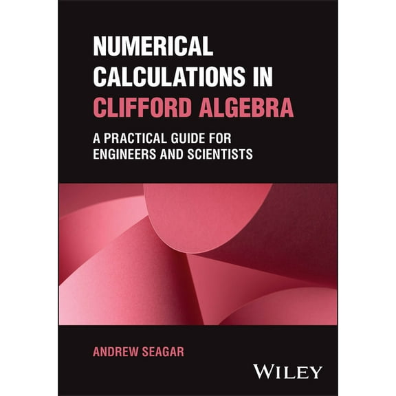 Numerical Calculations in Clifford Algebra: A Practical Guide for Engineers and Scientists, (Hardcover)