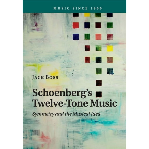 Music Since 1900 Schoenberg's Twelve-Tone Music: Symmetry and the Musical Idea, (Paperback)