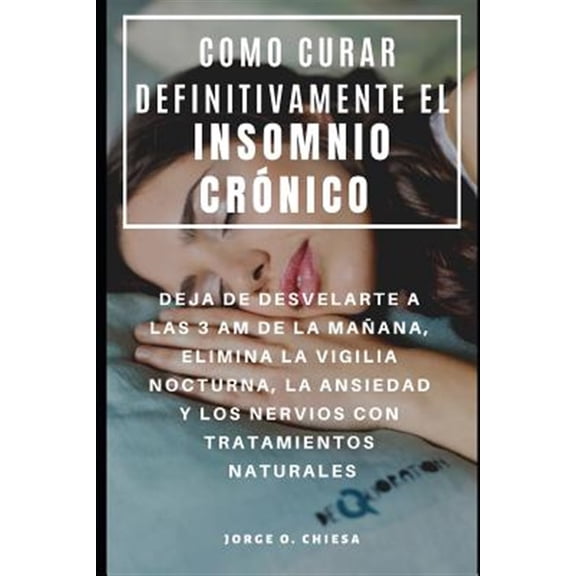Pre-Owned Como Curar Definitivamente El Insomnio Cr?nico: Deja de Desvelarte a Las 3 Am de la Ma?ana, Elimina La Vigilia Nocturna, La Ansiedad Y Los Nervios Con