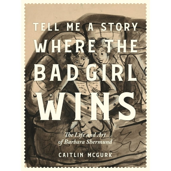 Tell Me a Story Where the Bad Girl Wins: The Life and Art of Barbara Shermund, (Hardcover)