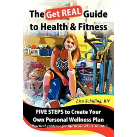 The Get Real Guide to Health and Fitness: Five Steps to Creating Your Own Personal Wellness Plan