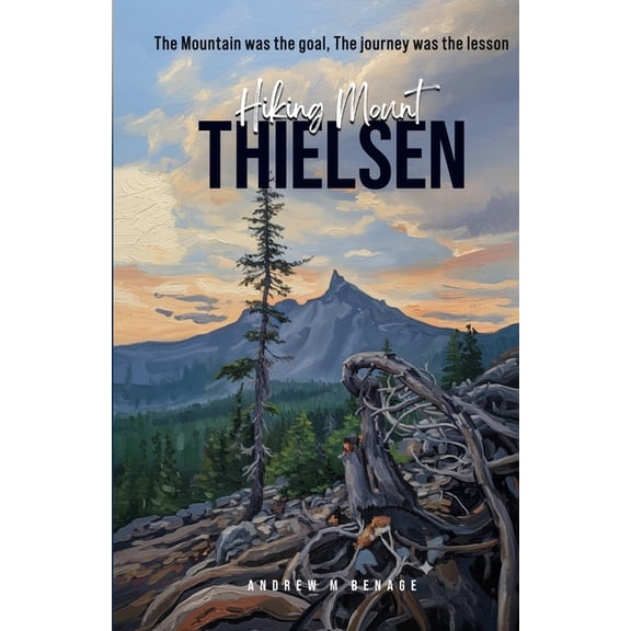 Hiking Mount Thielsen: The Mountain was the goal, the journey was the lesson, (Paperback)