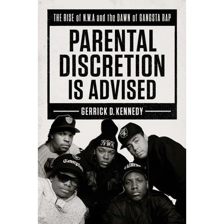 Parental Discretion Is Advised : The Rise of N.W.A and the Dawn of Gangsta (Best Of 2000 Rap)