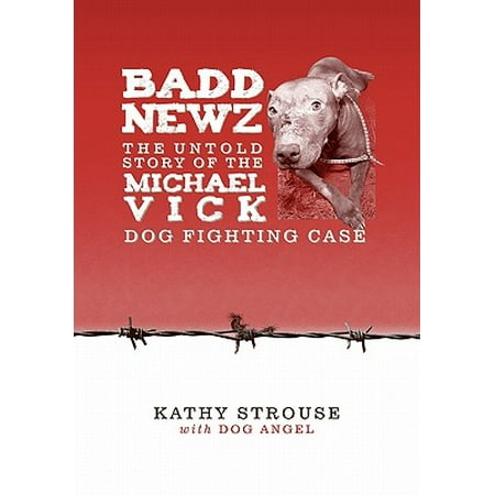 Badd Newz : The Untold Story of the Michael Vick Dog Fighting