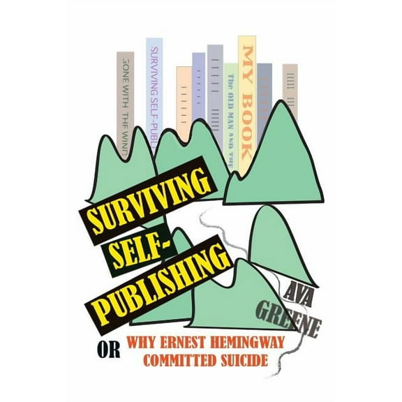 Surviving Self-Publishing: or Why Ernest Hemingway Committed Suicide, (Paperback)