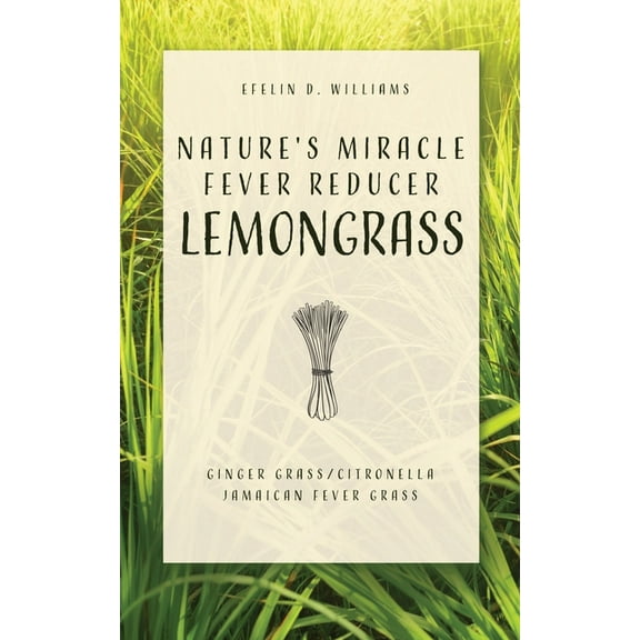 Nature's Miracle Fever Reducer Lemongrass: Ginger Grass/Citronella Jamaican Fever Grass, (Paperback)