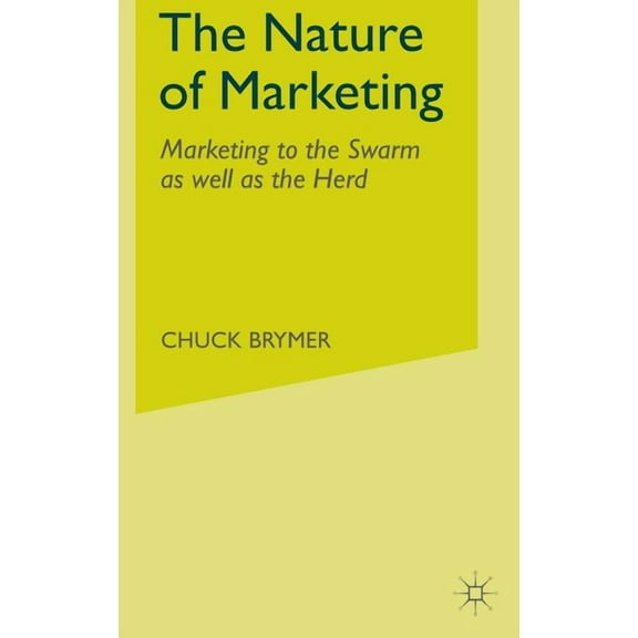 The Nature of Marketing: Marketing to the Swarm as Well as the Herd, (Hardcover)