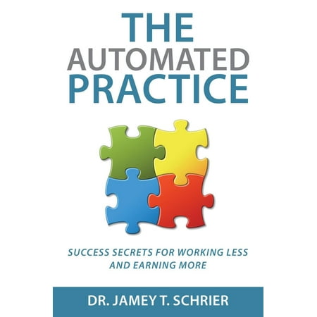 The Automated Practice: Success Secrets for Working Less and Earning More -