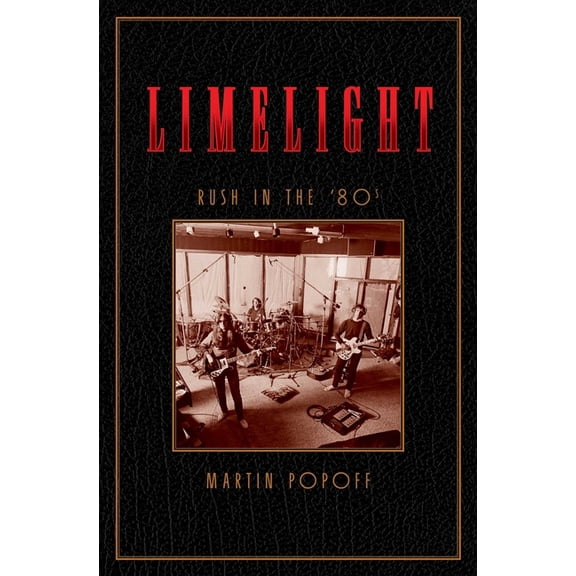 Rush Across the Decades Limelight: Rush in the '80s, Book 2, (Hardcover)