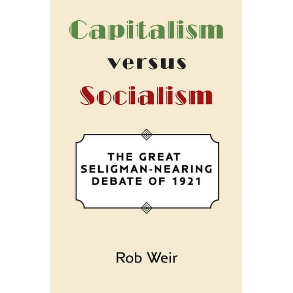 Capitalism Versus Socialism: The Great Seligman-Nearing Debate of 1921, (Paperback)