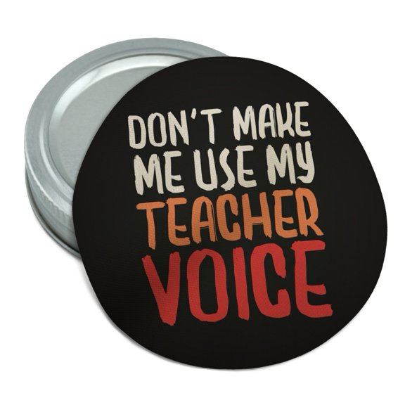 Don't Make Me Use My Teacher Voice Funny Round Rubber Non-Slip Jar Gripper Lid Opener