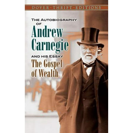 The Autobiography of Andrew Carnegie and His Essay The Gospel of Wealth -