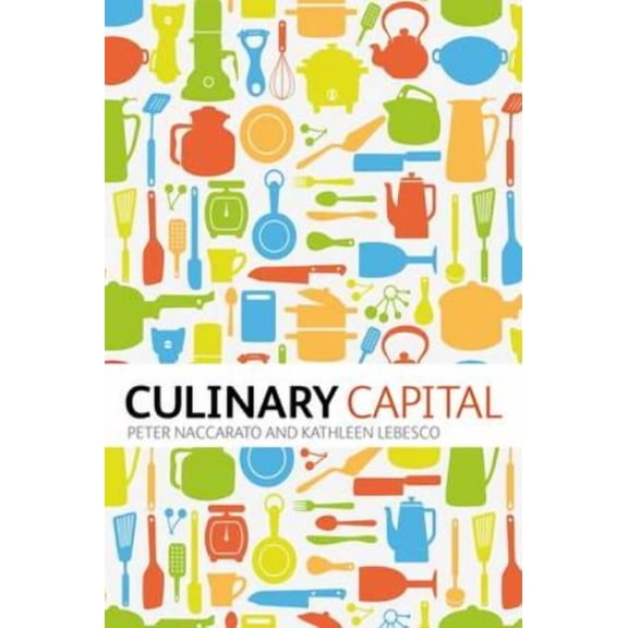 Culinary Capital. by Kathleen Lebesco, Peter Naccarato, (Hardcover)