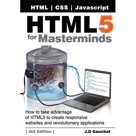 HTML5 for Masterminds, 3rd Edition : How to take advantage of HTML5 to create responsive websites and revolutionary (Best Responsive Design Websites)
