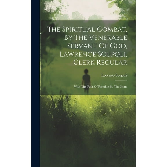 The Spiritual Combat, By The Venerable Servant Of God, Lawrence Scupoli, Clerk Regular (Hardcover)