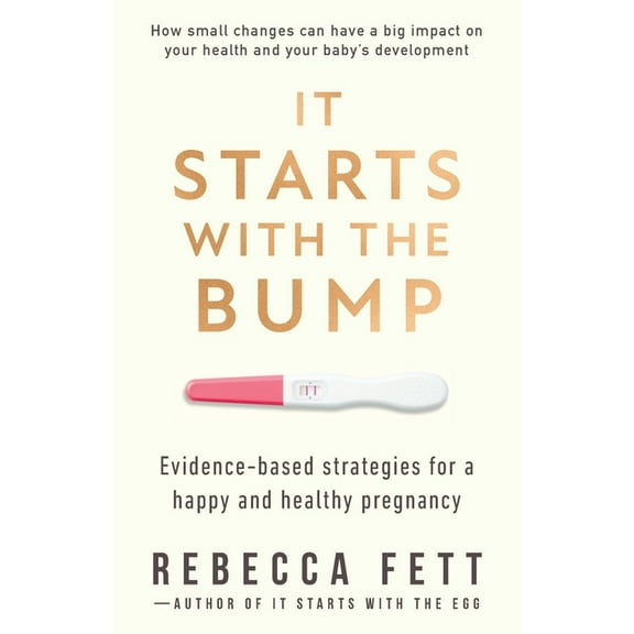 It Starts with the Egg It Starts with the Bump: Evidence-Based Strategies for a Happy and Healthy Pregnancy, (Paperback)