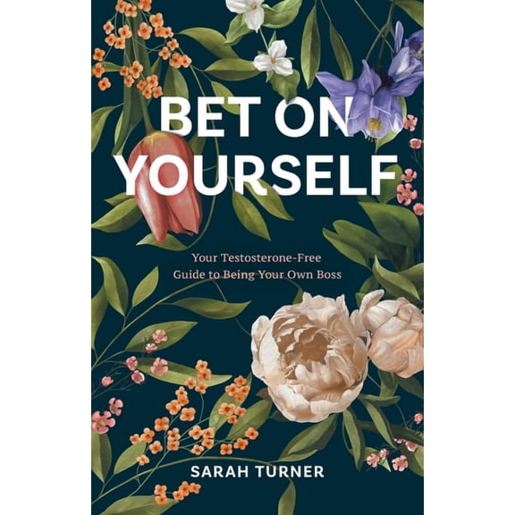 Bet on Yourself: Your Testosterone-Free Guide to Being Your Own Boss, (Paperback)