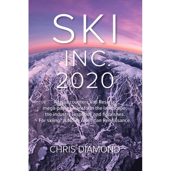 Pre-Owned Ski Inc. 2020: Alterra Counters Vail Resorts; Mega-Passes Transform the Landscape; The Industry Responds and Flourishes. for Skiing? (Hardcover) 0997978422 9780997978421