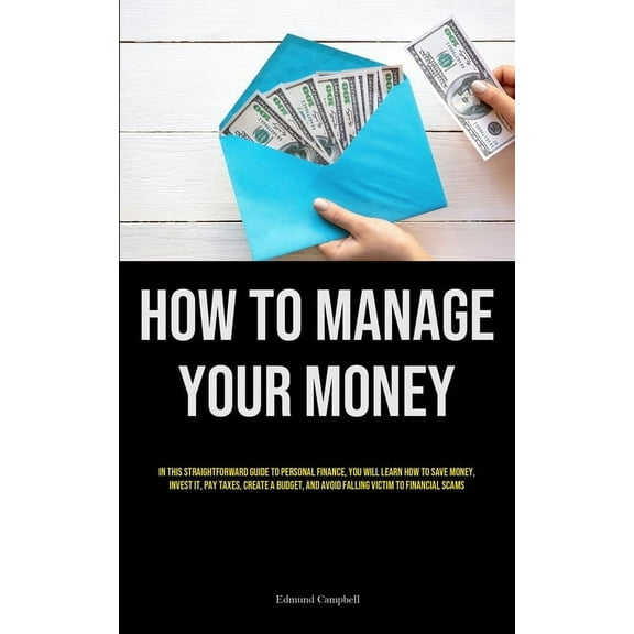 How To Manage Your Money: In This Straightforward Guide To Personal Finance, You Will Learn How To Save Money, Invest It, (Paperback)