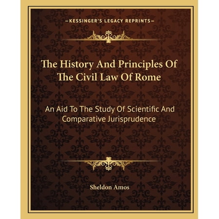 The History And Principles Of The Civil Law Of Rome : An Aid To The Study Of Scientific And Comparative Jurisprudence (Paperback)