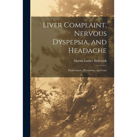 Liver Complaint, Nervous Dyspepsia, and Headache: Their Causes, Prevention, and Cure (Paperback)
