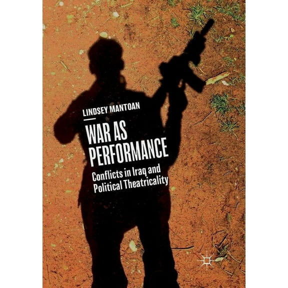 War as Performance: Conflicts in Iraq and Political Theatricality, (Paperback)
