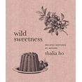 thumbnail image 2 of Wild Sweetness: Recipes Inspired by Nature, (Hardcover), 2 of 3