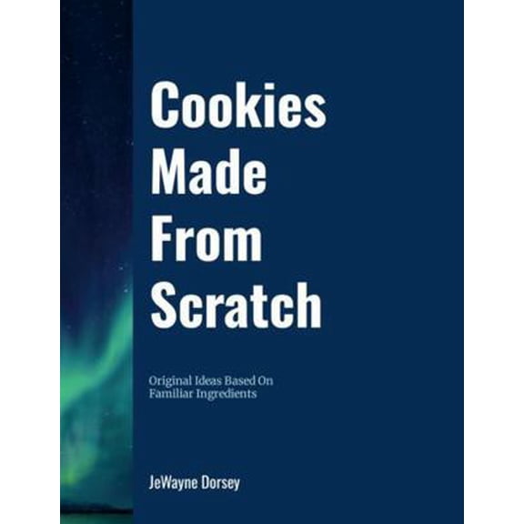 Pre-Owned Cookies Made From Scratch: Original Ideas Based on Familiar Ingredients (Paperback) 1257068369 9781257068364