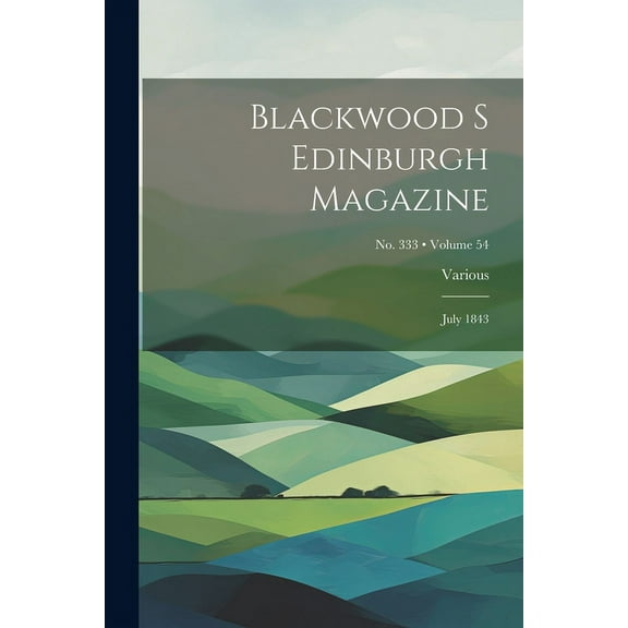 Blackwood s Edinburgh Magazine : July 1843; Volume 54; No. 333 (Paperback)