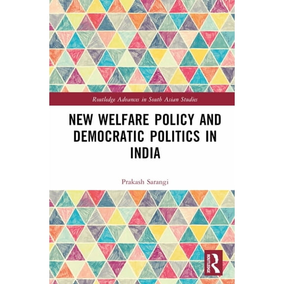 Routledge Advances in South Asian Studie New Welfare Policy and Democratic Politics in India, (Hardcover)