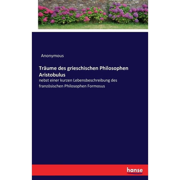 TrÃ¤ume des grieschischen Philosophen Aristobulus: nebst einer kurzen Lebensbeschreibung des franzÃ¶sischen Philosophen Fo, (Paperback)