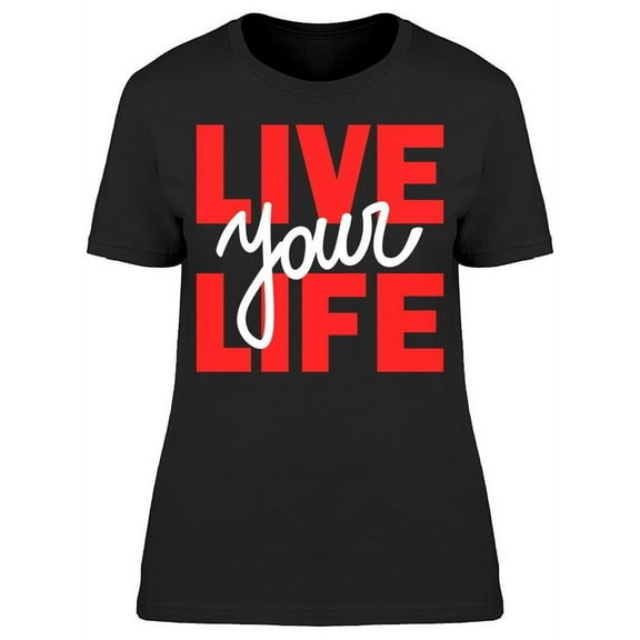 Live Your Own Life T-Shirt Women -Image by Shutterstock, Female Small