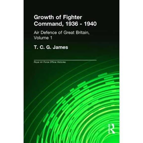 Pre-Owned Royal Air Force Official Histories Growth of Fighter Command, 1936-1940: Air Defence of Great Britain, Volume 1, (Hardcover)