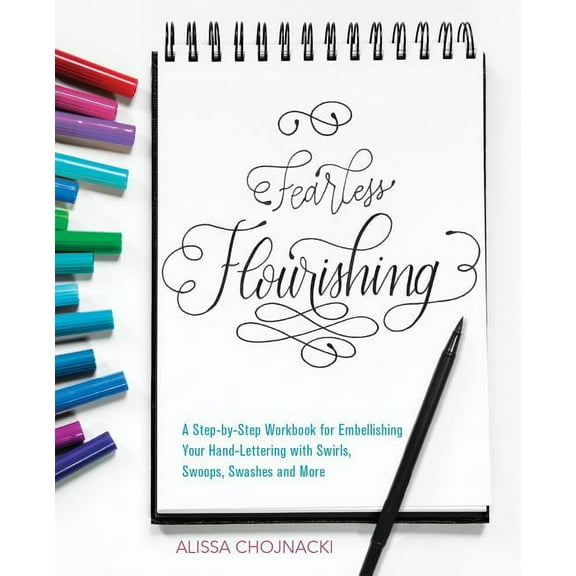 Fearless Flourishing: A Step-By-Step Workbook for Embellishing Your Hand Lettering with Swirls, Swoops, Swashes and More, (Paperback)