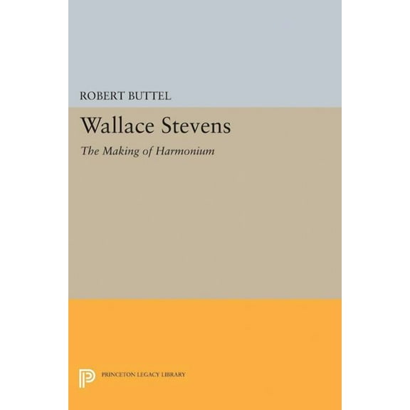 Princeton Legacy Library Wallace Stevens: The Making of Harmonium, Book 2409, (Paperback)