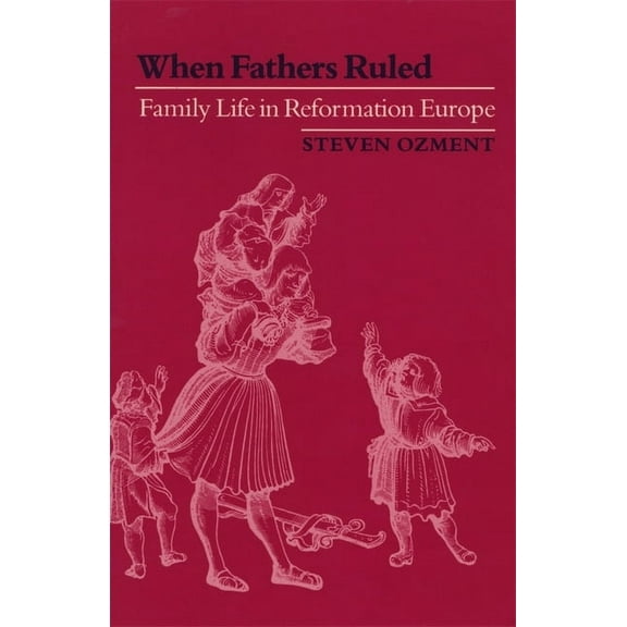 Studies in Cultural History: When Fathers Ruled: Family Life in Reformation Europe (Paperback)