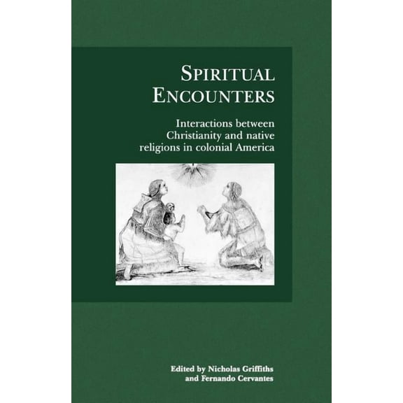 Spiritual Encounters: Interactions Between Christianity and Native Religions in Colonial America, (Paperback)
