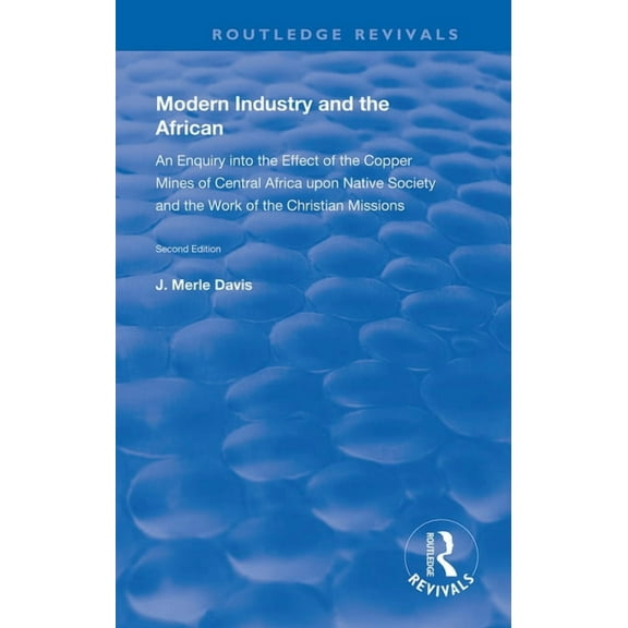 Routledge Revivals Modern Industry and the African: An Enquiry into the Effect of the Copper Mines of Central Africa upon Native Society an, (Paperback)