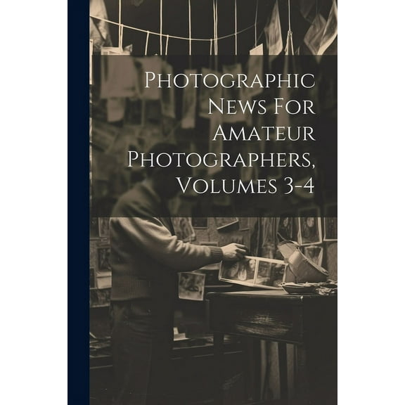 Photographic News For Amateur Photographers, Volumes 3-4 (Paperback)
