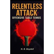 Offensive Table Tennis: Relentless Attack, (Paperback)