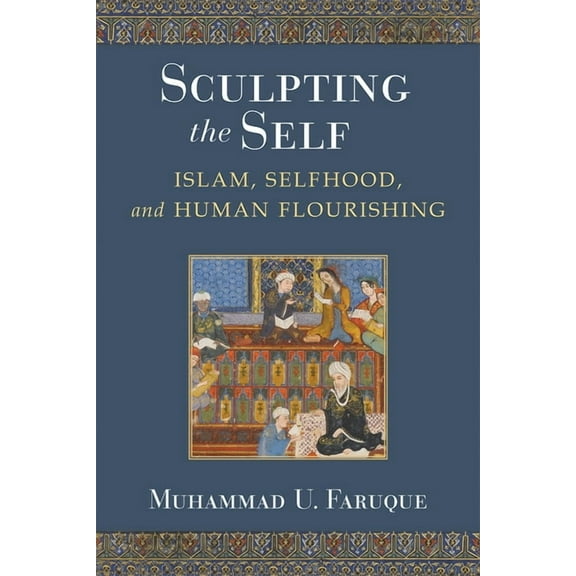 Sculpting the Self: Islam, Selfhood, and Human Flourishing, (Hardcover)