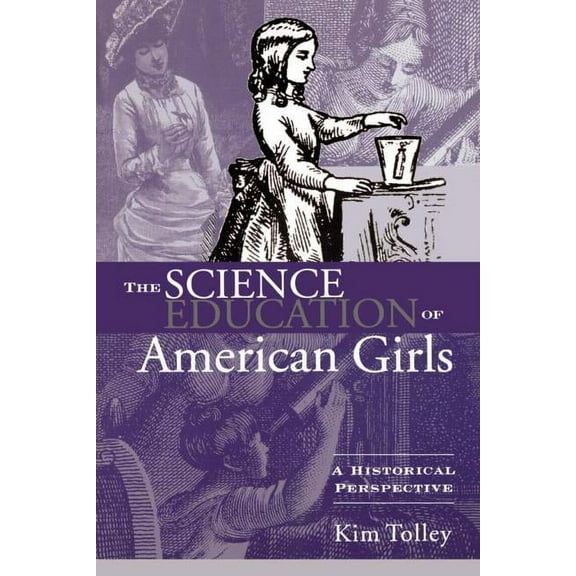 Studies in the History of Education (Pap The Science Education of American Girls: A Historical Perspective, (Paperback)