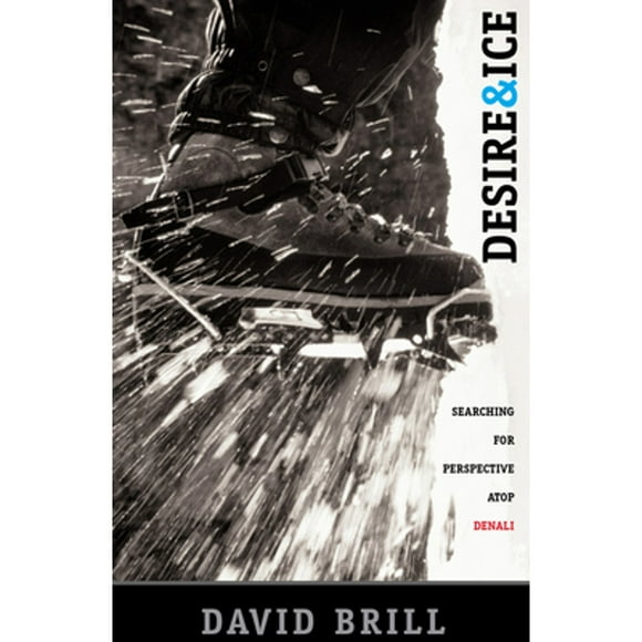 Pre-Owned Desire & Ice: A Search for Perspective Atop Denali (Paperback 9780792269359) by David Brill